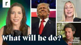 Mary Katharine Ham on the left, Trump in the middle, Liz Wolfe on the top right, and Zach Weissmueller on the bottom right with the Reason logo, Just Asking Questions logo, and the words "What will he do?" all in white | Graphic by John Osterhoudt